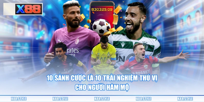 10 sảnh cược là 10 trải nghiệm thú vị cho người hâm mộ