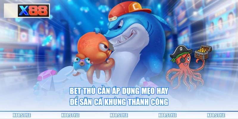 Bet thủ cần áp dụng mẹo hay để săn cá khủng thành công