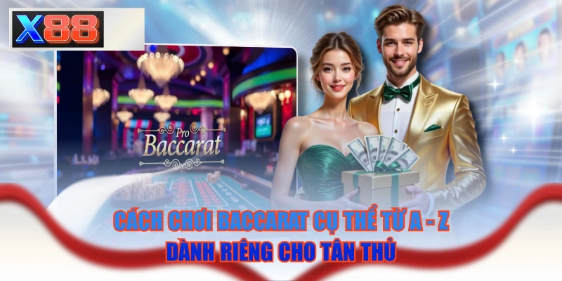 Cách Chơi Baccarat Cụ Thể Từ A - Z Dành Riêng Cho Tân Thủ