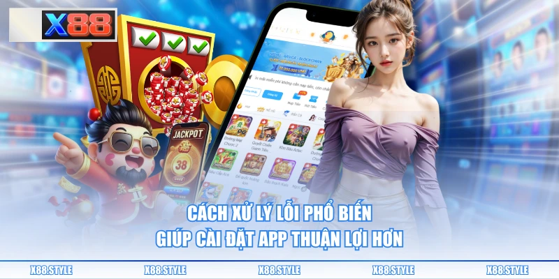 Cách xử lý lỗi phổ biến giúp cài đặt app thuận lợi hơn