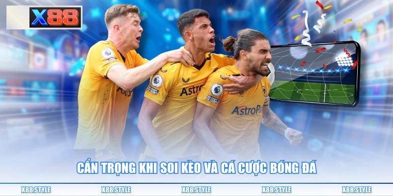 Cẩn trọng khi soi kèo và cá cược bóng đá