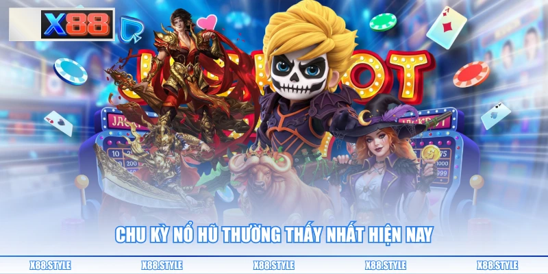 Chu kỳ nổ hũ thường thấy nhất hiện nay