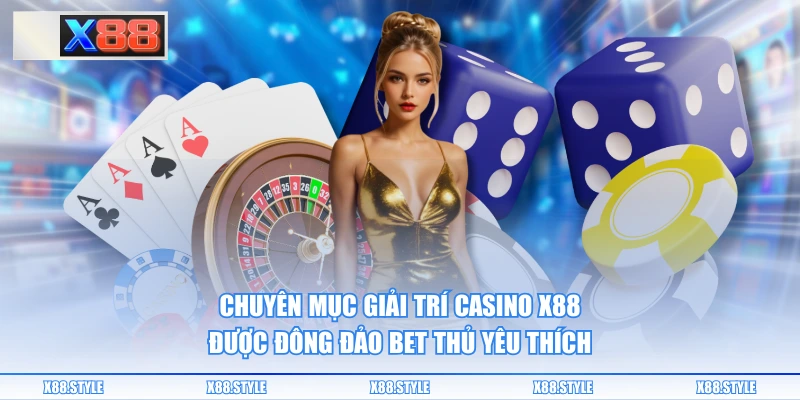 Chuyên mục giải trí casino X88 được đông đảo bet thủ yêu thích