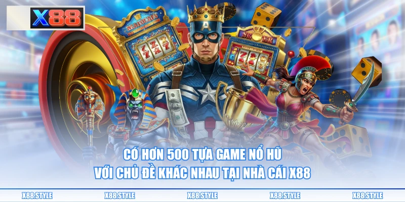 Có hơn 500 tựa game nổ hũ với chủ đề khác nhau tại nhà cái X88