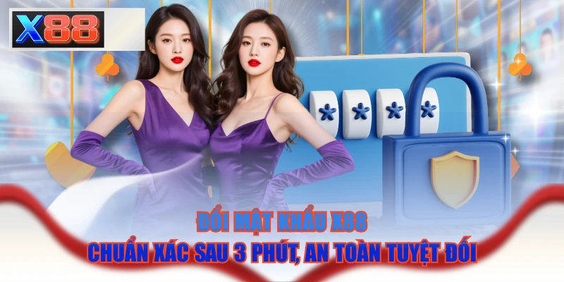 Đổi Mật Khẩu X88 Chuẩn Xác Sau 3 Phút, An Toàn Tuyệt Đối