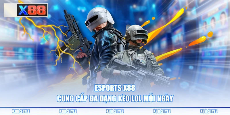 Esports X88 cung cấp đa dạng kèo LOL mỗi ngày