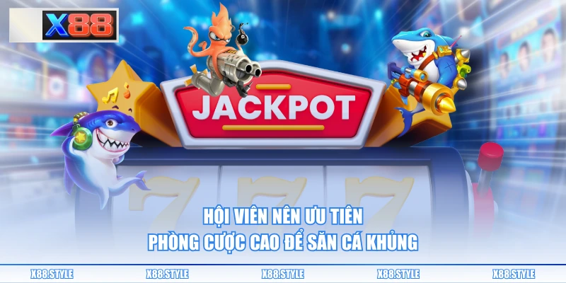 Hội viên nên ưu tiên phòng cược cao để săn cá khủng