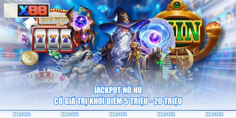 Jackpot nổ hũ có giá trị khởi điểm 5 triệu - 20 triệu