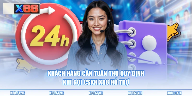 Khách hàng cần tuân thủ quy định khi gọi CSKH X88 hỗ trợ