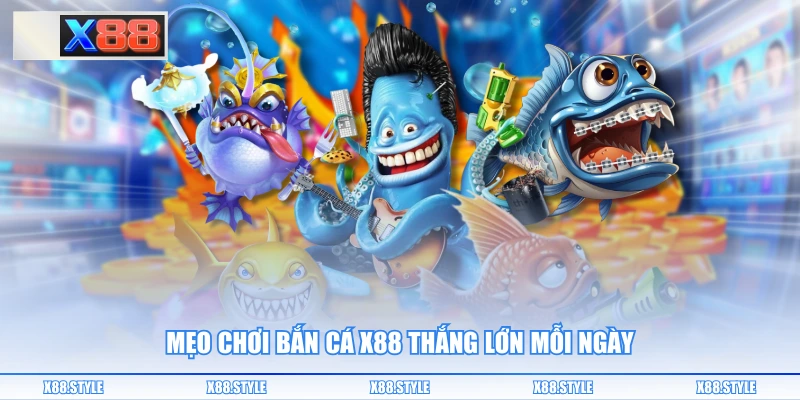 Mẹo chơi bắn cá X88 thắng lớn mỗi ngày