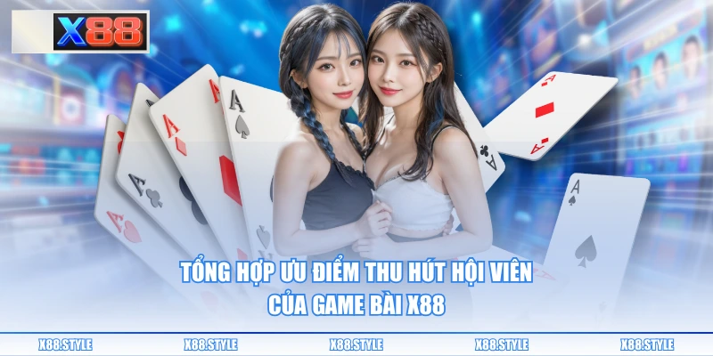 Tổng hợp ưu điểm thu hút hội viên của game bài X88