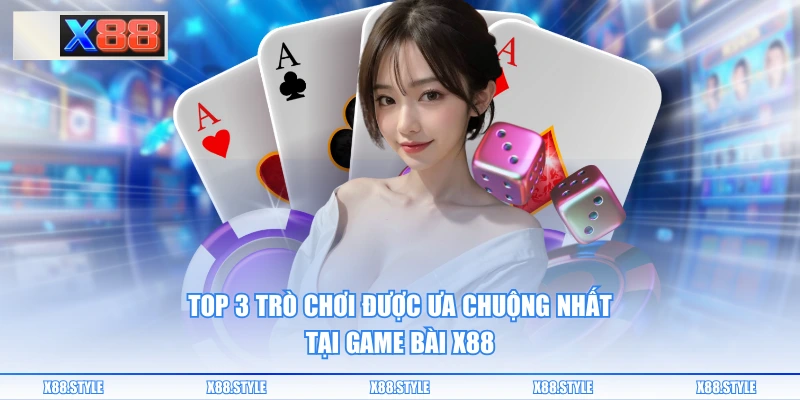 TOP 3 trò chơi được ưa chuộng nhất tại game bài X88