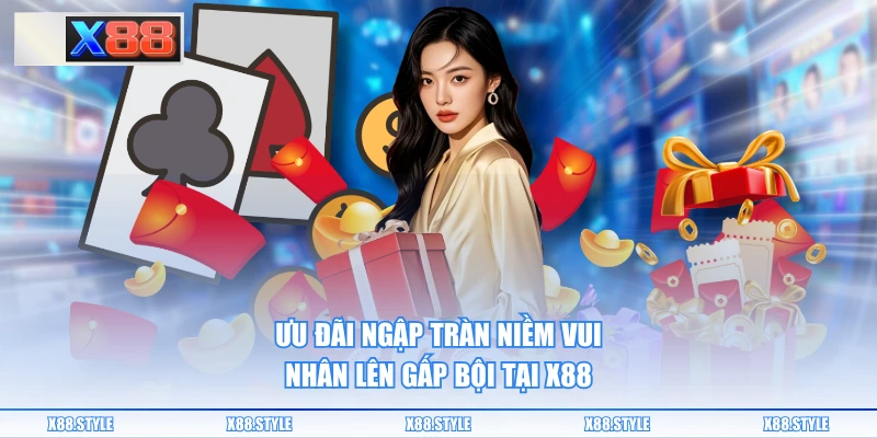 Ưu đãi ngập tràn niềm vui nhân lên gấp bội tại X88